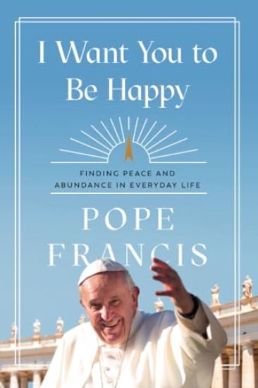 I Want You to Be Happy: Finding Peace and Abundance in Everyday Life