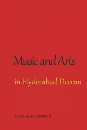 Music and Arts in Hyderabad Deccan: A Contribution to the History and Culture of Bygone Days
