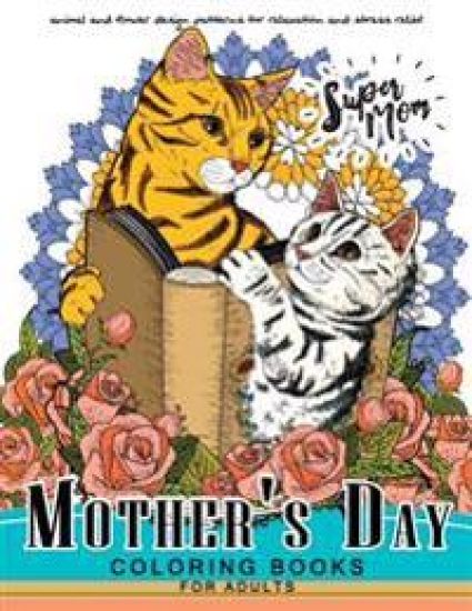 Mother's Day Coloring Book for Adutls: A Mom coloring books for adults (I love Mom) Animals and Flower Design