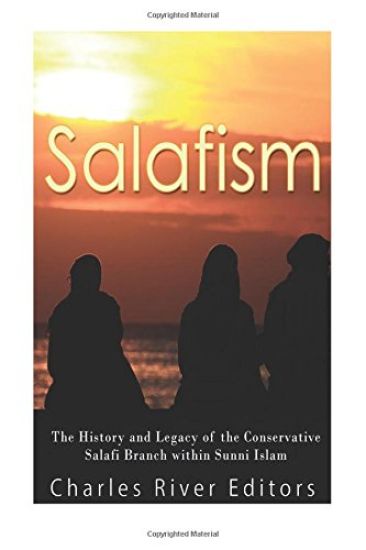 Salafism: The History and Legacy of the Conservative Salafi Branch within Sunni Islam