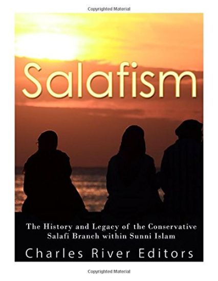 Salafism: The History and Legacy of the Conservative Salafi Branch within Sunni Islam