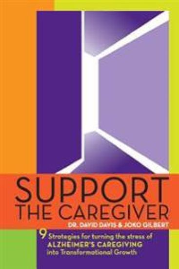 Support the Caregiver: 9 Strategies for turning the stress of ALZHEIMER'S CAREGIVING into transformational growth