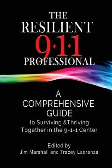 The Resilient 911 Professional: A Comprehensive Guide to Surviving & Thriving Together in the 9-1-1 Center