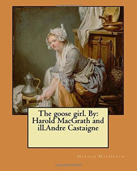 The goose girl. By: Harold MacGrath and ill.Andre Castaigne