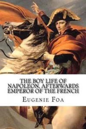 The Boy Life of Napoleon: Afterwards Emperor Of The French – Eugenie Foa, kirjan kansikuva