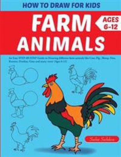 How to Draw for Kids: Farm Animals (An Easy STEP-BY-STEP guide to drawing different farm animals like Cow, Pig, Sheep, Hen, Rooster, Donkey,