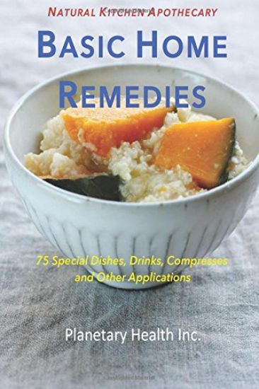 Basic Home Remedies: 75 Special Dishes, Drinks, Compresses and Other Applications