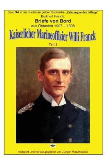 Briefe von Bord aus Ostasien 1907-1908 Kaiserlicher Marineoffizier Willi Franck: Band 94 in der maritimen gelben Buchreihe bei Juergen Ruszkowski