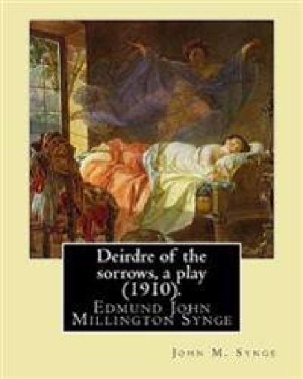 Deirdre of the sorrows, a play (1910). By: John M. Synge: Edmund John Millington Synge (16 April 1871 - 24 March 1909) was an Irish playwright, poet,