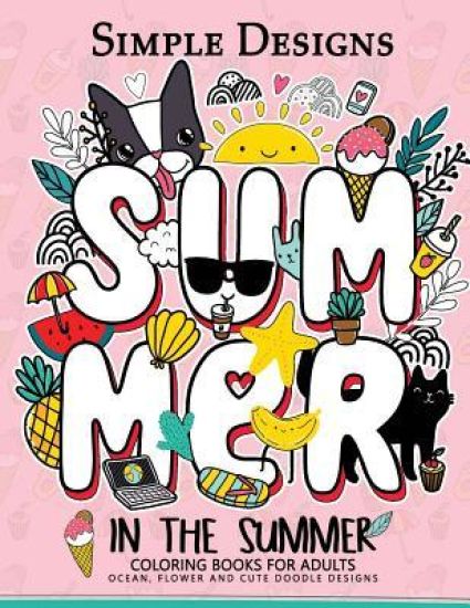 Simple Designs In The Summer Coloring Books for Adults: Ocean, Flower and Cute Doodle Designs