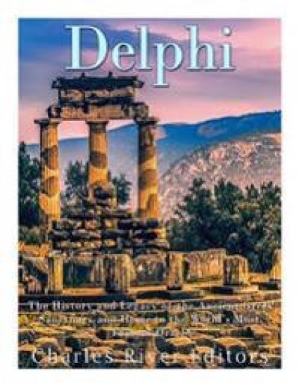 Delphi: The History of the Ancient Greek Sanctuary and Home to the World's Most Famous Oracle