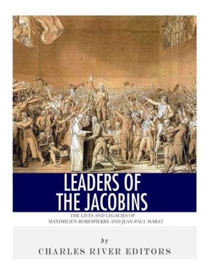 Leaders of the Jacobins: The Lives and Legacies of Maximilien Robespierre and Jean-Paul Marat