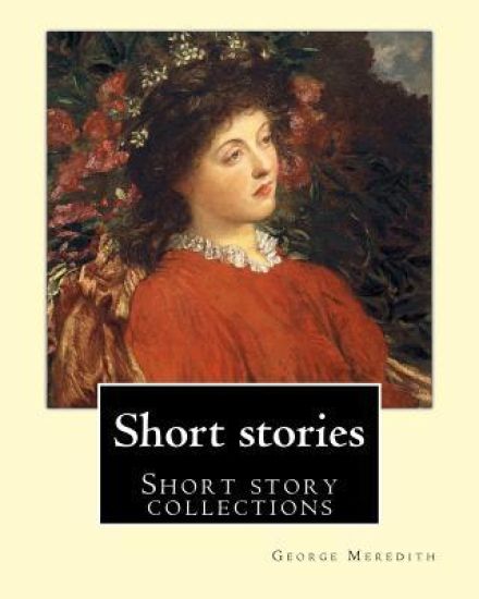 Short stories. By: George Meredith: The tale of Chloe, The house on the beach, Farina, The case of General Ople and Lady Camper
