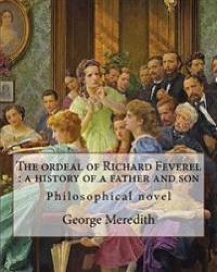 The ordeal of Richard Feverel: a history of a father and son. By: George Meredith: The Ordeal of Richard Feverel: A History of Father and Son (1859)