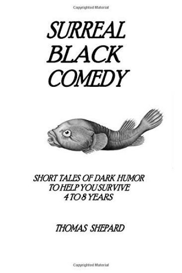 Surreal Black Comedy: Short Tales of Dark Humor to Help You Survive 4 to 8 Years