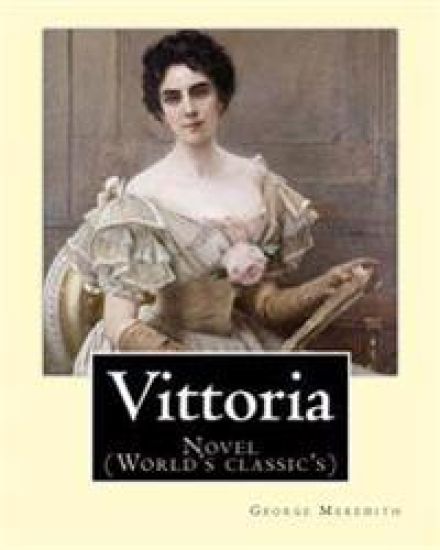 Vittoria. By: George Meredith: Novel (World's classic's)