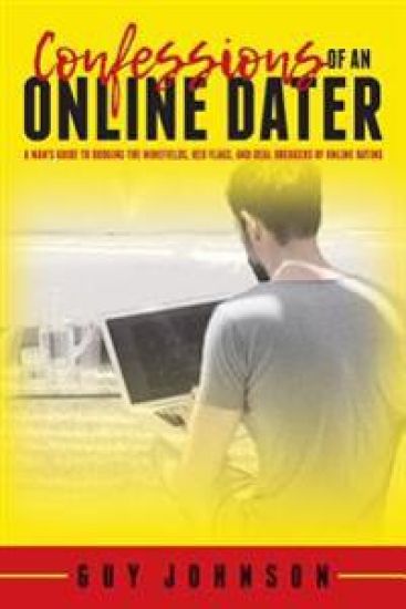 Confessions Of An Online Dater: A Man's Guide to Dodging the Minefields, Red Flags, and Deal Breakers of Online Dating