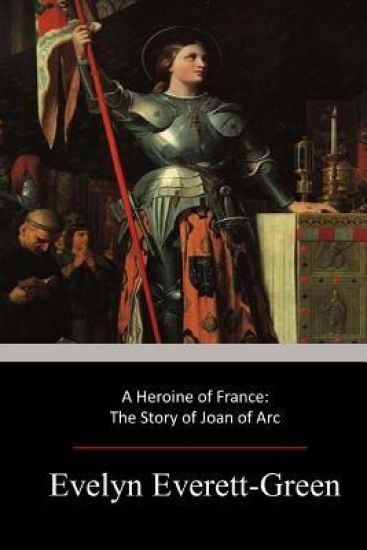 A Heroine of France: The Story of Joan of Arc