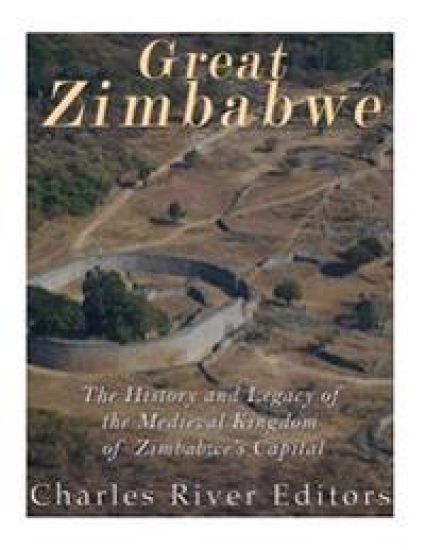 Great Zimbabwe: The History and Legacy of the Medieval Kingdom of Zimbabwe's Capital