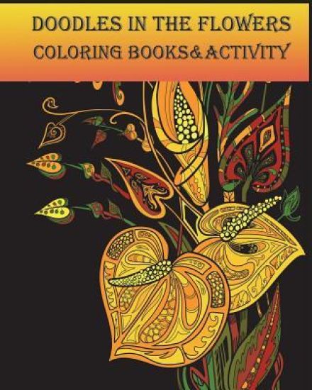 Doodles in the Flowers Coloring Books & Activity: Calming and Relaxation While Coloring with Adults Doodles Flowers