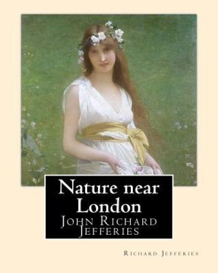 Nature near London, By: Richard Jefferies, introduction By: Thomas Coke Watkins: John Richard Jefferies (6 November 1848 - 14 August 1887) was