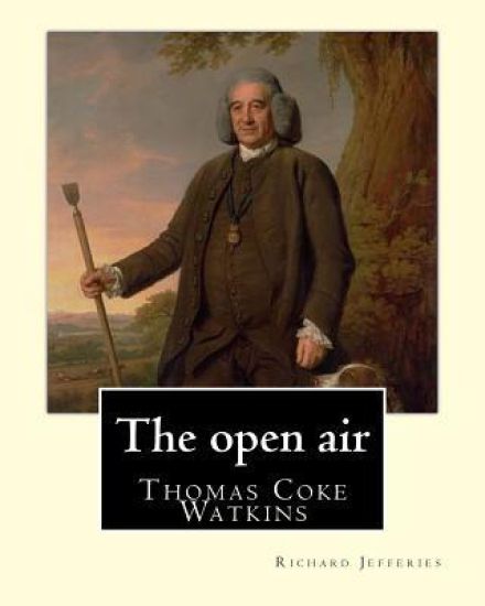 The open air, By: Richard Jefferies, with introduction By: Thomas Coke Watkins: Thomas Coke Watkins Birthdate: 1800 (75) Death: Died 187