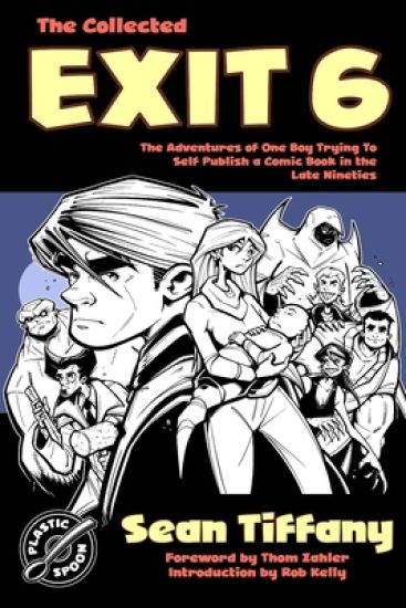 The Collected Exit 6: The Adventures of One Boy Trying to Self Publish a Comic Book in the Late Nineties