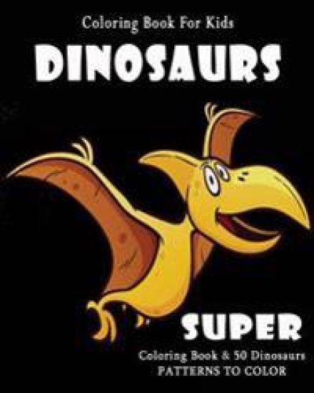 Coloring Book For Kids: Dinosaurs: Super Coloring Book