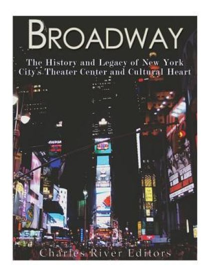 Broadway: The History and Legacy of New York City's Theater Center and Cultural Heart