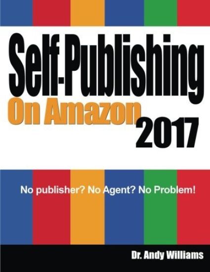 Self-Publishing on Amazon 2017: No Publisher? No Agent? No Problem!