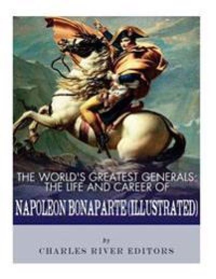 The World's Greatest Generals: The Life and Career of Napoleon Bonaparte