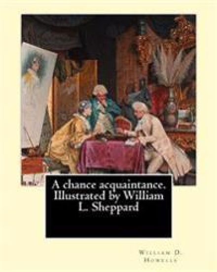 A chance acquaintance. Illustrated by William L. Sheppard, By: William D. Howells, (illustrated) By: William L. Sheppard: William Sheppard: (Born: 183