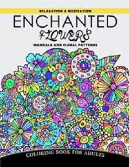 Enchanted Flowers Mandala and Floral Patterns: Relaxation and Meditation Coloring Book for Adults