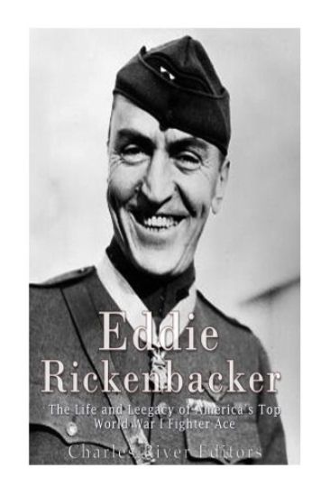 Eddie Rickenbacker: The Life and Legacy of America's Top World War I Fighter Ace