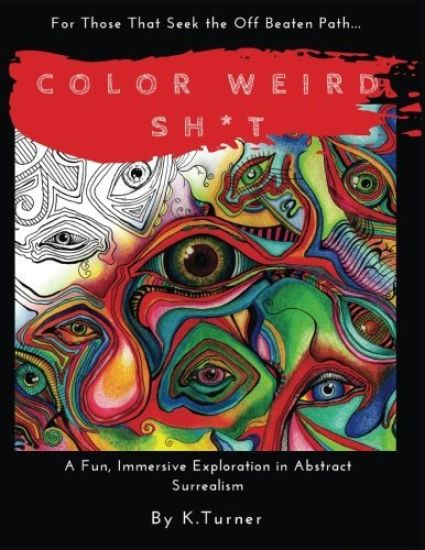 Color Weird Sh*t: For Those That Seek the Off Beaten Path.. A Fun, Immersive Exploration in Abstract Surrealism