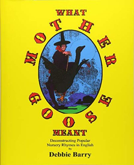What Mother Goose Meant: Deconstructing Popular Nursery Rhymes in English