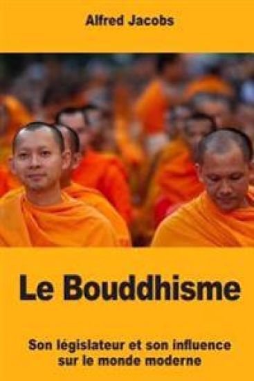 Le Bouddhisme: Son législateur et son influence sur le monde moderne