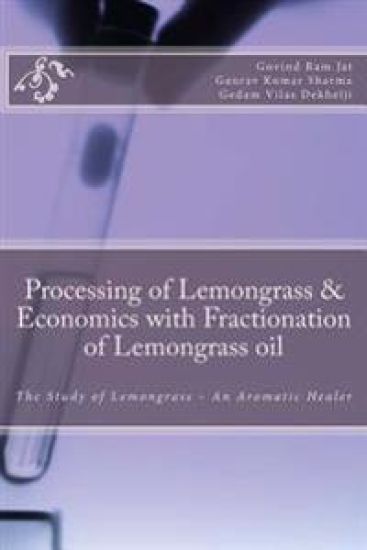 Processing of Lemongrass & Economics with Fractionation of Lemongrass oil: The Study of Lemongrass - An Aromatic Healer