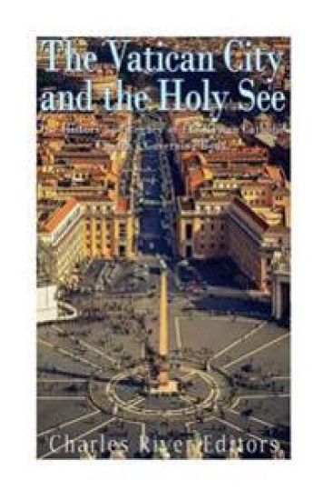 The Vatican and the Holy See: The History and Legacy of the Roman Catholic Church's Governing Body