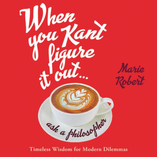 When You Kant Figure It Out, Ask a Philosopher Lib/E: Timeless Wisdom for Modern Dilemmas