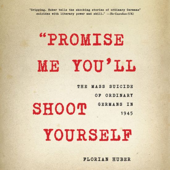 "Promise Me You'll Shoot Yourself": The Mass Suicide of Ordinary Germans in 1945