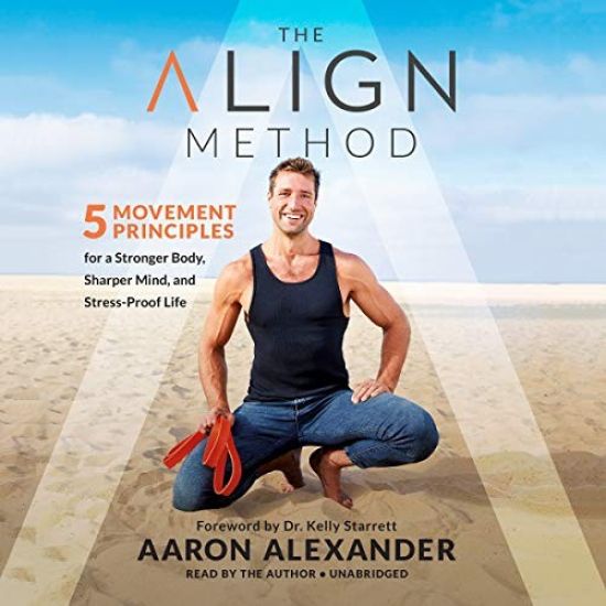 The Align Method: 5 Movement Principles for a Stronger Body, Sharper Mind, and Stress-Proof Life