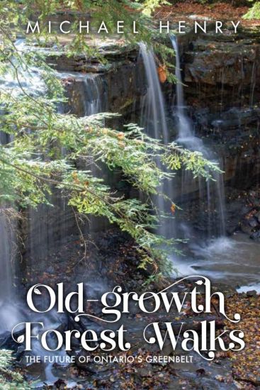 Old-Growth Forest Walks: 26 Hikes in Ontario's Greenbelt