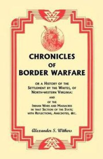 Chronicles of Border Warfare, or A History of the Settlement by the Whites, of North-western Virginia