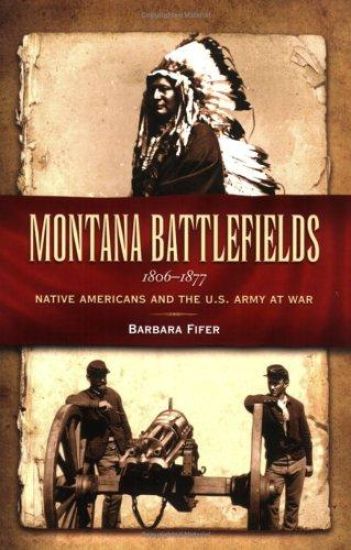 Montana Battlefields, 1806-1877: Native Americans and the U.S. Army at War