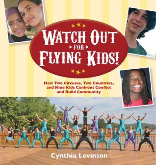 Watch Out for Flying Kids: How Two Circuses, Two Countries, and Nine Kids Confront Conflict and Build Community