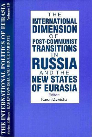 The International Politics of Eurasia: v. 10: The International Dimension of Post-communist Transitions in Russia and the New States of Eurasia