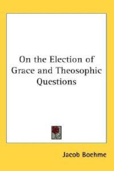 On the Election of Grace and Theosophic Questions or a General View on Divine Revelation