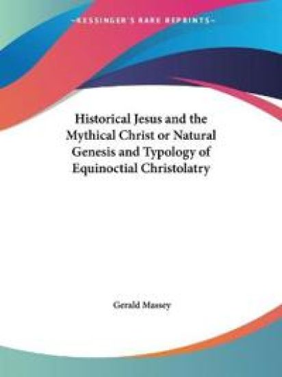 Historical Jesus and the Mythical Christ or Natural Genesis and Typology of Equinoctial Christolatry – Gerald Massey, kirjan kansikuva