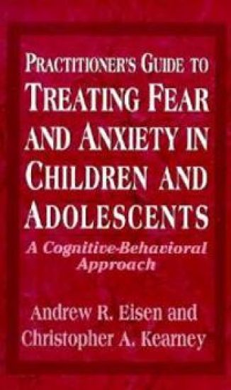 Practitioner's Guide to Treating Fear and Anxiety in Children and Adolescents